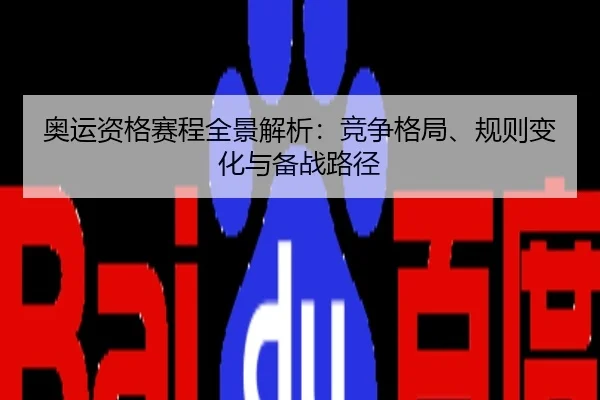 奥运资格赛程全景解析：竞争格局、规则变化与备战路径